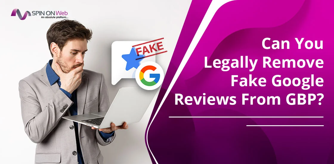 Can You Legally Remove Fake Google Reviews From GBP? How It Works